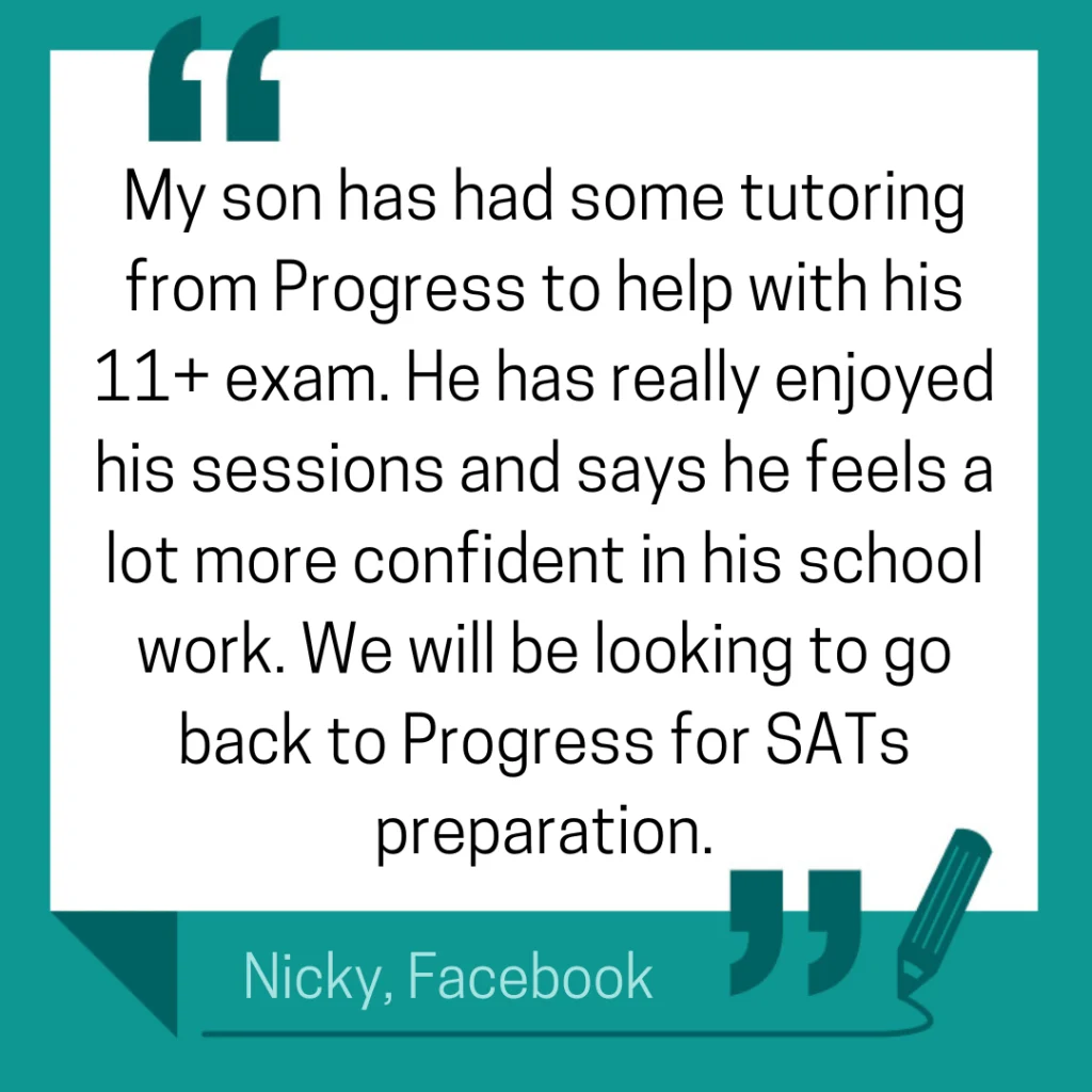 Facebook review from Nicky: my son has had some tutoring from Progress to help with his 11+ exam and feels a lot more confident in his school work